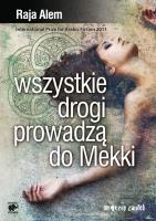 Wszystkie drogi prowadzą do Mekki. Autor: Alem Raja. SmakLiter.pl Okładka książki Wszystkie drogi prowadzą do Mekki