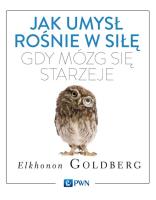Jak umysł rośnie w siłę, gdy mózg się starzeje. Autor: Goldberg Elkhonon. SmakLiter.pl Okładka książki Jak umysł rośnie w siłę, gdy mózg się starzeje