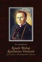 Ksiądz Biskup Konstantyn Dominik. Autor: Jażdżewski Leszek. SmakLiter.pl Okładka książki Ksiądz Biskup Konstantyn Dominik