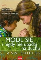 Módl się i nigdy nie upadaj na duchu. Autor: s. Ann Shields. SmakLiter.pl Okładka książki Módl się i nigdy nie upadaj na duchu