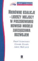 Nierówne koalicje Liderzy miejscy w poszukiwaniu nowego modelu zarządzania rozwojem. Autor: Swianiewicz Paweł, Klimska Urszula, Mielczarek Adam. SmakLiter.pl Okładka książki Nierówne koalicje Liderzy miejscy w poszukiwaniu nowego modelu zarządzania rozwojem