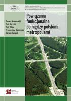 Powiązania funkcjonalne pomiędzy polskimi metropoliami. Autor: Komornicki Tomasz, Korcelli Piotr, Siłka Piotr, Śleszyński Przemysław, Świątek Dariusz. SmakLiter.pl Okładka książki Powiązania funkcjonalne pomiędzy polskimi metropoliami