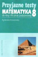 Przyjazne testy Matematyka 8. Autor: Kraszewska Agnieszka. SmakLiter.pl Okładka książki Przyjazne testy Matematyka 8