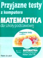 Przyjazne testy z komputera Matematyka 5/6/7/8. Autor: Kraszewska Agnieszka. SmakLiter.pl Okładka książki Przyjazne testy z komputera Matematyka 5/6/7/8