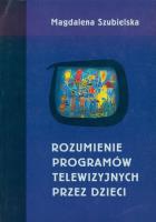 Rozumienie programów telewizyjnych przez dzieci. Autor: Szubielska Magdalena. SmakLiter.pl Okładka książki Rozumienie programów telewizyjnych przez dzieci
