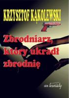 Zbrodniarz, który ukradł zbrodnię. Autor: Kąkolewski Krzysztof. SmakLiter.pl Okładka książki Zbrodniarz, który ukradł zbrodnię