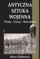 Antyczna sztuka wojenna. Tom 1. Persja - Grecja... Autor: Delbruck Hans. SmakLiter.pl Okładka książki Antyczna sztuka wojenna. Tom 1. Persja - Grecja..