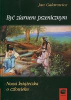 Być ziarnem pszenicznym. Autor: Galarowicz Jan. SmakLiter.pl Okładka książki Być ziarnem pszenicznym
