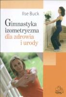 Gimnastyka izometryczna dla zdrowia i urody. Autor: Ilse Buck. SmakLiter.pl Okładka książki Gimnastyka izometryczna dla zdrowia i urody