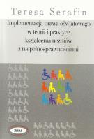 Implementacja prawa oświatowego w teorii i praktyce kształcenia uczniów z niepełnosprawnościami. Autor: Teresa Serafinowska. SmakLiter.pl Okładka książki Implementacja prawa oświatowego w teorii i praktyce kształcenia uczniów z niepełnosprawnościami
