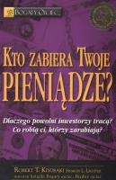 Kto zabiera Twoje pieniądze?. Autor: Robert T. Kiyosaki, Sharon L. Lechter. SmakLiter.pl Okładka książki Kto zabiera Twoje pieniądze?