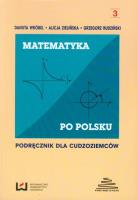 Matematyka po polsku 3 Podręcznik dla cudzoziemców. Autor: Babczonek-Wróbel Danuta, Alicja Augustyn-Zielińska, Rudziński Grzegorz. SmakLiter.pl Okładka książki Matematyka po polsku 3 Podręcznik dla cudzoziemców