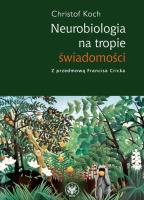 Neurobiologia na tropie świadomości. Autor: Koch Christof. SmakLiter.pl Okładka książki Neurobiologia na tropie świadomości
