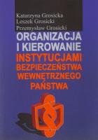 Organizacja i kierowanie instytucjami bezpieczeństwa wewnętrznego państwa. Autor: Grosicka Katarzyna, Grosicki Leszek, Grosicki Przemysław. SmakLiter.pl Okładka książki Organizacja i kierowanie instytucjami bezpieczeństwa wewnętrznego państwa
