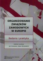 Organizowanie związków zawodowych w Europie. Autor: Czarzasty Jan, Mrozowicki Adam. SmakLiter.pl Okładka książki Organizowanie związków zawodowych w Europie