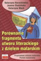 Porównanie fragmentu utworu literackiego z dziełem malarskim Przykładowe arkusze maturalne poziom rozszerzony. Autor: Harackiewicz Katarzyna, Studzińska Joanna, Wach Katarzyna. SmakLiter.pl Okładka książki Porównanie fragmentu utworu literackiego z dziełem malarskim Przykładowe arkusze maturalne poziom rozszerzony