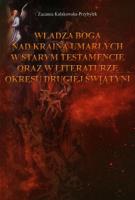 Władza Boga nad Krainą Umarłych w Starym Testamencie oraz w literaturze okresu drugiej wojny światowej. Autor: Kołakowska-Przybyłek Zuzanna. SmakLiter.pl Okładka książki Władza Boga nad Krainą Umarłych w Starym Testamencie oraz w literaturze okresu drugiej wojny światowej