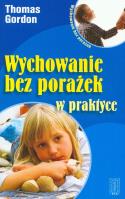 Wychowanie bez porażek w praktyce. Autor: Gordon Thomas. SmakLiter.pl Okładka książki Wychowanie bez porażek w praktyce