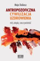 Antropozoficzna cywilizacja uzdrowienia. Autor: Maja Dobiasz. SmakLiter.pl Okładka książki Antropozoficzna cywilizacja uzdrowienia