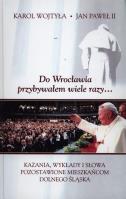 Do Wrocławia przybywałem wiele razy.... Autor:  Jan Paweł II. SmakLiter.pl Okładka książki Do Wrocławia przybywałem wiele razy...