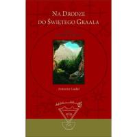 Na drodze do Świętego Graala. Autor: Gadal Antonin. SmakLiter.pl Okładka książki Na drodze do Świętego Graala