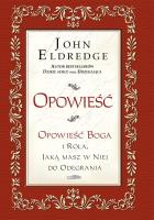 Opowieść. Opowieść Boga i rola, jaką masz w niej do odegrania. Autor: John Eldredge. SmakLiter.pl Okładka książki Opowieść. Opowieść Boga i rola, jaką masz w niej do odegrania