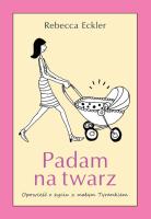 Padam na twarz. Opowieść o życiu z małym Tyrankiem. Autor: Rebecca Eckler. SmakLiter.pl Okładka książki Padam na twarz. Opowieść o życiu z małym Tyrankiem