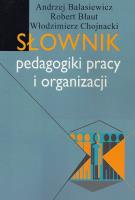 Słownik pedagogiki pracy i organizacji. Autor: Balasiewicz Andrzej, Błaut Robert, Chojnacki Włodzimierz. SmakLiter.pl Okładka książki Słownik pedagogiki pracy i organizacji