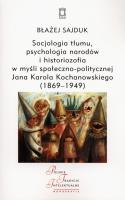 Socjologia tłumu, psychologia narodów i historiozofia w myśli społeczno-politycznej Jana Karola Kochanowskiego (1869-1949). Autor: Sajduk Błażej. SmakLiter.pl Okładka książki Socjologia tłumu, psychologia narodów i historiozofia w myśli społeczno-politycznej Jana Karola Kochanowskiego (1869-1949)
