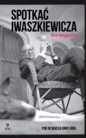 Spotkać Iwaszkiewicza. Autor: KROL ANNA. SmakLiter.pl Okładka książki Spotkać Iwaszkiewicza