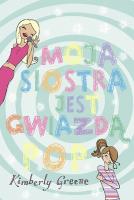 Moja siostra jest gwiazdą pop. Autor: Greene Kimberly. SmakLiter.pl Okładka książki Moja siostra jest gwiazdą pop