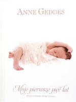 Moje pierwsze 5 lat. Wspomnienie dzieciństwa -. Autor: Anne Geddes. SmakLiter.pl Okładka książki Moje pierwsze 5 lat. Wspomnienie dzieciństwa -
