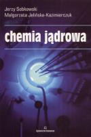 Chemia jądrowa. Autor: Jerzy Sobkowski, Małgorzata Jelińska-Kazimierczuk. SmakLiter.pl Okładka książki Chemia jądrowa