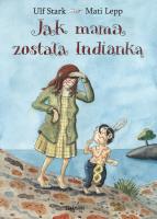 Jak mama została Indianką. Autor: Stark Ulf. SmakLiter.pl Okładka książki Jak mama została Indianką