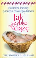 Jak szybko zajść w ciążę. Naturalne metody.... Autor: Williams Christopher D.. SmakLiter.pl Okładka książki Jak szybko zajść w ciążę. Naturalne metody...