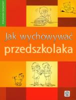 Jak wychowywać przedszkolaka. Poradnik dla rodziców. Autor: Anna Jankowska. SmakLiter.pl Okładka książki Jak wychowywać przedszkolaka. Poradnik dla rodziców