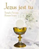 Jezus jest tu. Pamiątka I Komunii Świętej. Autor: Grzegorz Grochowski. SmakLiter.pl Okładka książki Jezus jest tu. Pamiątka I Komunii Świętej