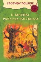 Legendy polskie - U kolebki Państwa Polskiego. Autor: Ewa Stadtmüller. SmakLiter.pl Okładka książki Legendy polskie - U kolebki Państwa Polskiego