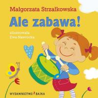 Ale zabawa! BAJKA. Autor: Małgorzata Strzałkowska. SmakLiter.pl Okładka książki Ale zabawa! BAJKA