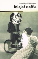 Inicjał z offu. Autor: Wolny-Hamkało Agnieszka. SmakLiter.pl Okładka książki Inicjał z offu