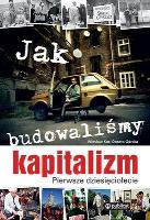 Jak budowaliśmy kapitalizm. Autor: Kot Wiesław, DOROTA GÓRSKA. SmakLiter.pl Okładka książki Jak budowaliśmy kapitalizm