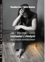 Jak - dlaczego - kiedy rozmawiać z młodymi zagrożonymi samobójstwem. Autor: Claudine Fox, Keith Hawton. SmakLiter.pl Okładka książki Jak - dlaczego - kiedy rozmawiać z młodymi zagrożonymi samobójstwem