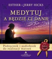 Medytuj a będzie Ci dane. Podręcznik i audiobook. Autor: Esther Hicks, Jerry Hicks. SmakLiter.pl Okładka książki Medytuj a będzie Ci dane. Podręcznik i audiobook