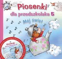 Piosenki dla przedszkolaka 5 Mój Świat. Autor: Danuta Zawadzka. SmakLiter.pl Okładka książki Piosenki dla przedszkolaka 5 Mój Świat
