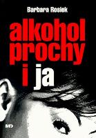 Alkohol, Prochy i Ja - Barbara Rosiek. Autor: Barbara Rosiek. SmakLiter.pl Okładka książki Alkohol, Prochy i Ja - Barbara Rosiek