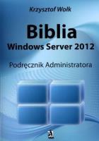 Biblia Windows Server 2012. Podręcznik Administr.. Autor: Krzysztof Wołk. SmakLiter.pl Okładka książki Biblia Windows Server 2012. Podręcznik Administr.