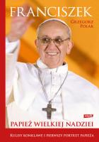 Franciszek. Papież wielkiej nadziei. Autor: Grzegorz Polak. SmakLiter.pl Okładka książki Franciszek. Papież wielkiej nadziei