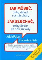 Jak mówić, żeby dzieci nas słuchały w.2013. Autor: Adele Faber, Elaine Mazlish. SmakLiter.pl Okładka książki Jak mówić, żeby dzieci nas słuchały w.2013