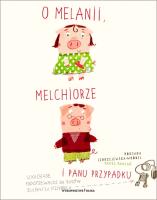 O Melanii , Melchiorze i panu przypadku. Autor: Roksana Jędrzejewska-Wróbel. SmakLiter.pl Okładka książki O Melanii , Melchiorze i panu przypadku