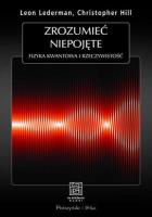 Zrozumieć niepojęte. Autor: Leon Lederman, Christopher T. Hill. SmakLiter.pl Okładka książki Zrozumieć niepojęte
